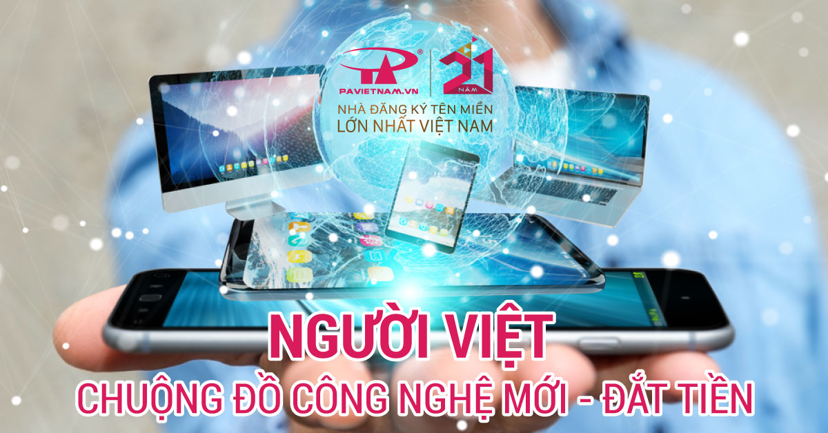 Người Việt chuộng đồ công nghệ mới, đắt tiền