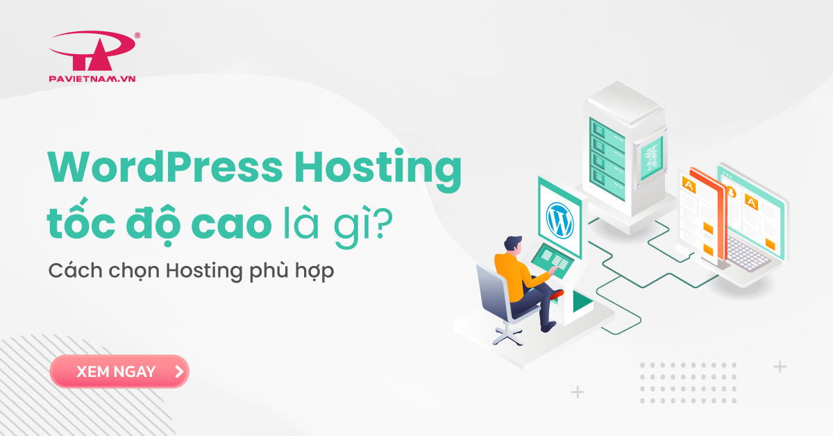 WordPress Hosting tốc độ cao là gì? Cách chọn Hosting phù hợp