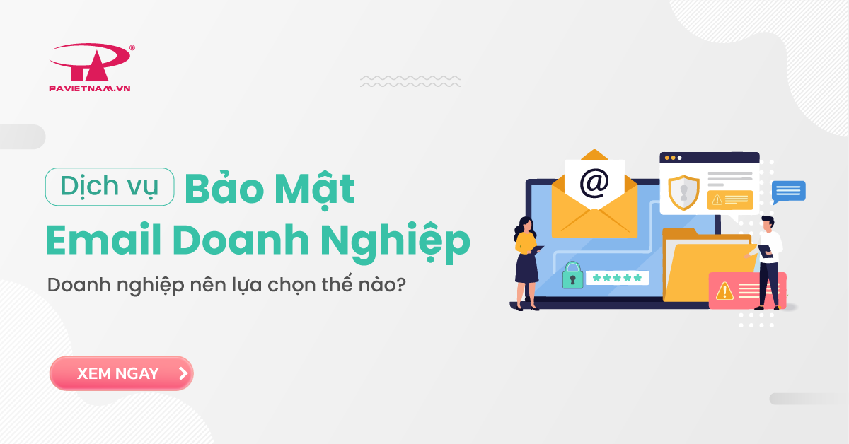 Dịch vụ bảo mật email doanh nghiệp: Doanh nghiệp nên lựa chọn thế nào?
