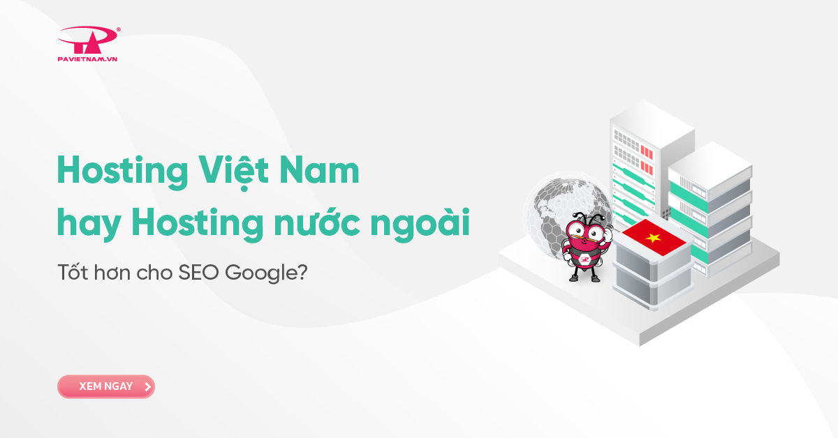 Hosting Việt Nam hay hosting nước ngoài tốt hơn cho SEO Google?